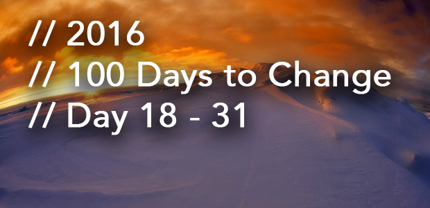 100 Days to Change // Days 18 – 31